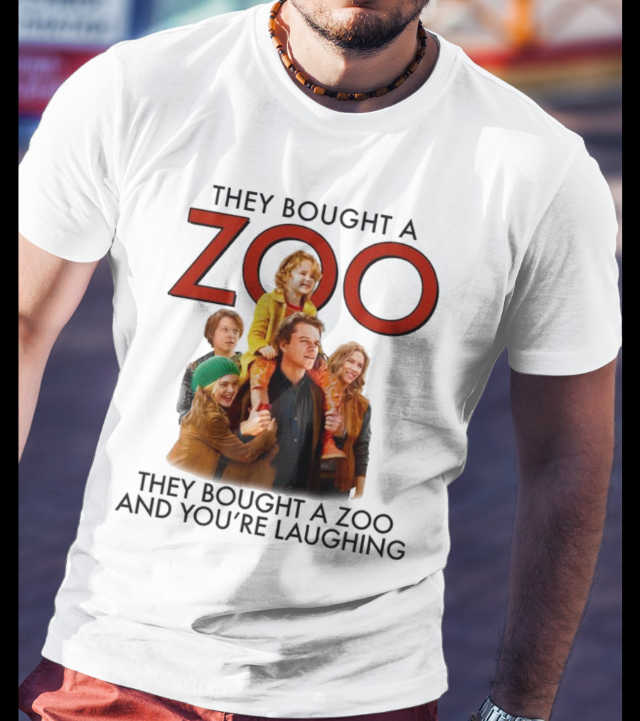 They Bought A Zoo And You’re Laughing T-Shirt