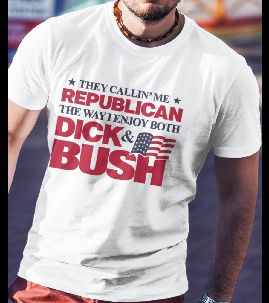 They Callin’ Me Republican The Way I Enjoy Both Dick & Bush Stars Stripes T-Shirt