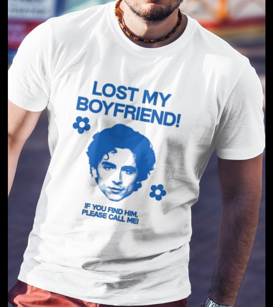 Timothée Chalamet Lost My Boyfriend If You Find Him Please Call Me T-Shirt