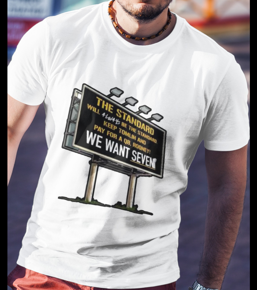 The Standard Will Always Be The Standard Keep Tomlin Pay For A QB Rooney We Want Seven T-Shirt