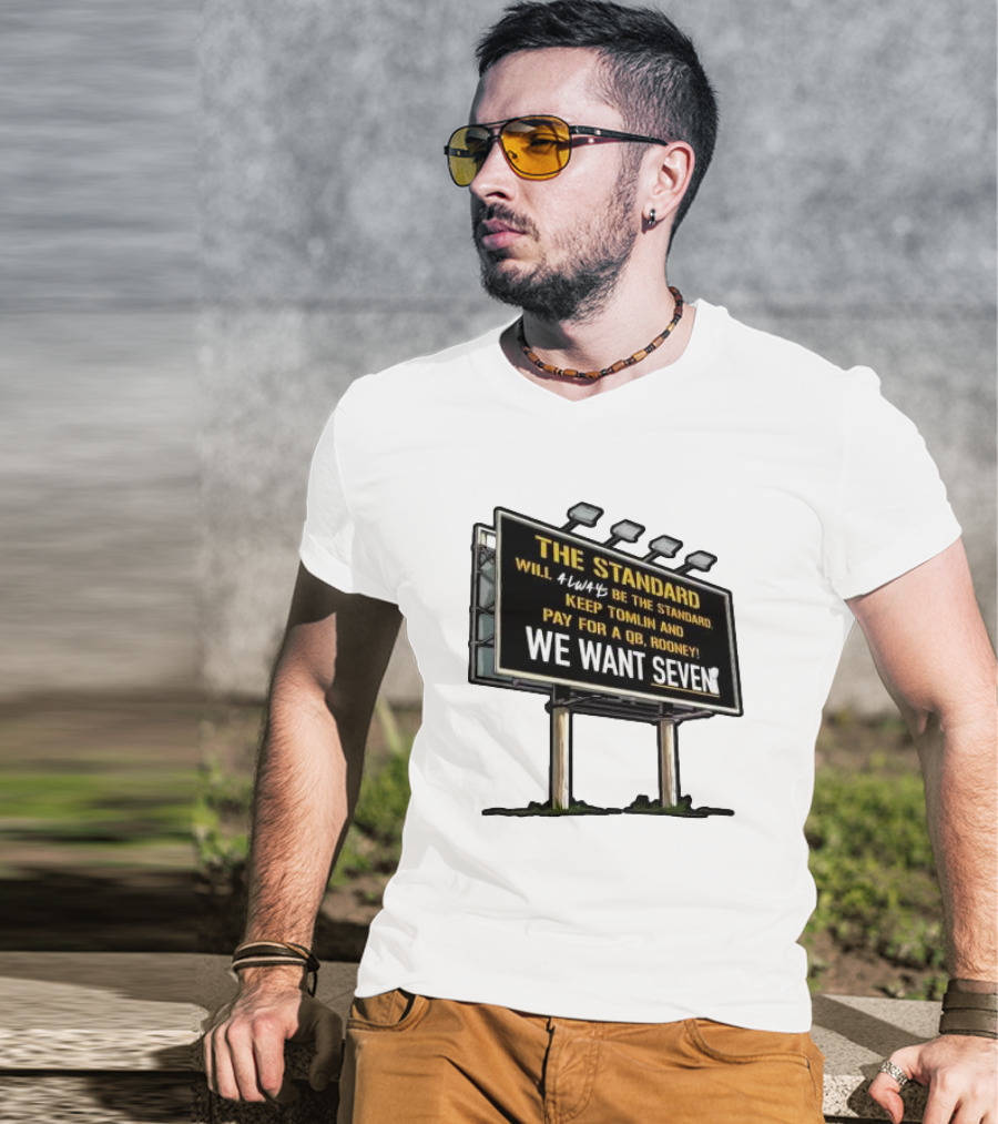 The Standard Will Always Be The Standard Keep Tomlin Pay For A QB Rooney We Want Seven T-Shirt