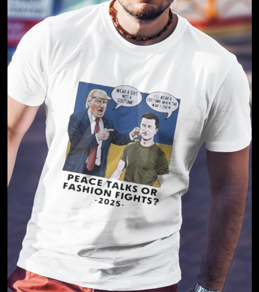 Peace Talks Or Fashion Fights 2025 Wear A Suit Not A Costume T-Shirt