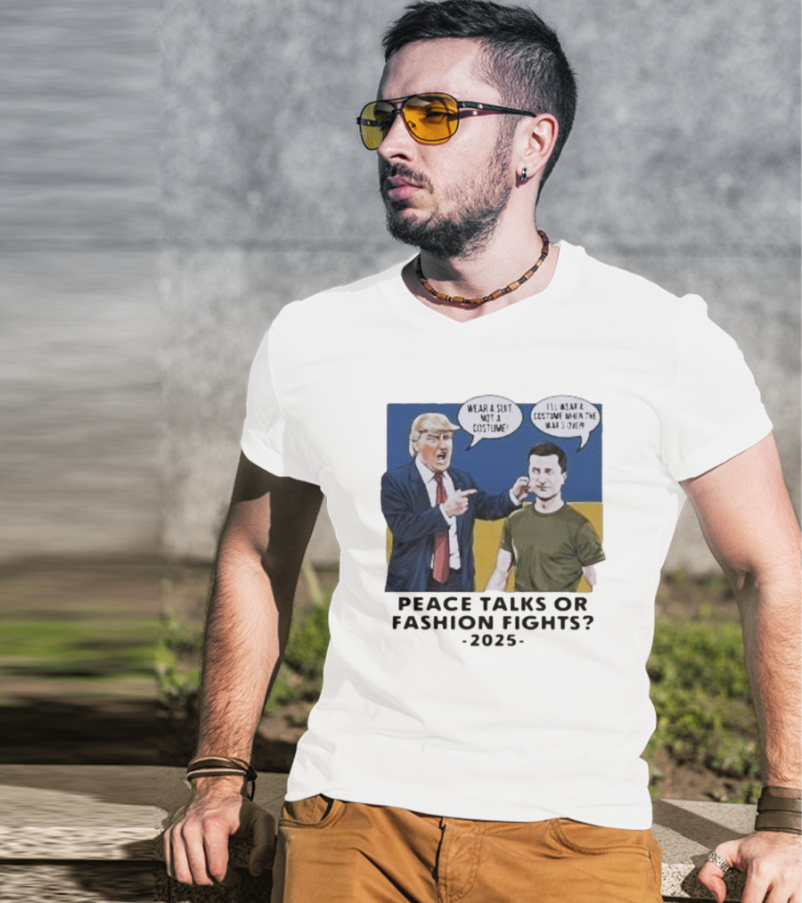 Peace Talks Or Fashion Fights 2025 Wear A Suit Not A Costume T-Shirt
