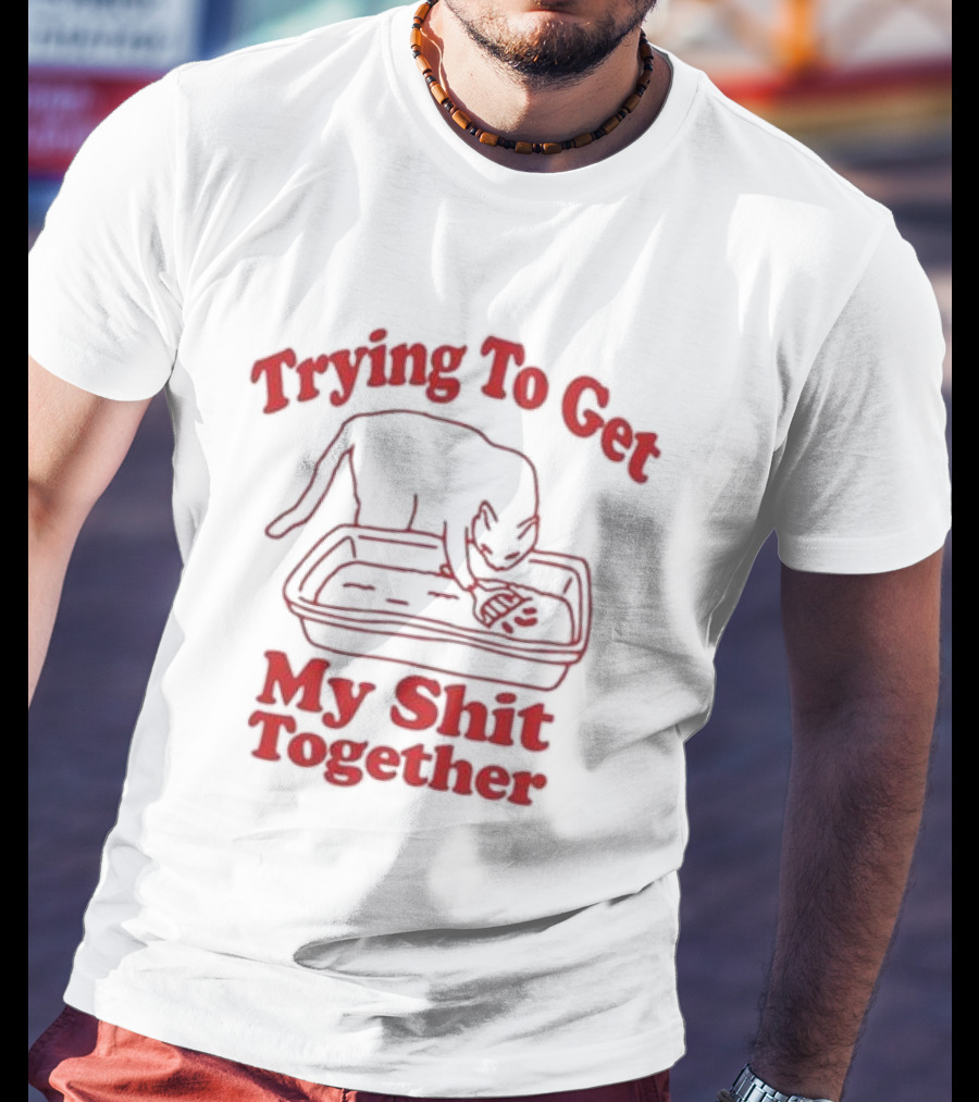 Trying To Get My Shit Together Cat In Litter Box T-Shirt