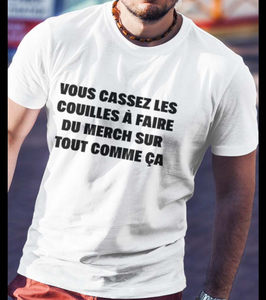 Vous Cassez Les Couilles à Faire Du Merch Sur Tout Comme Ça Fun Statement T-Shirt