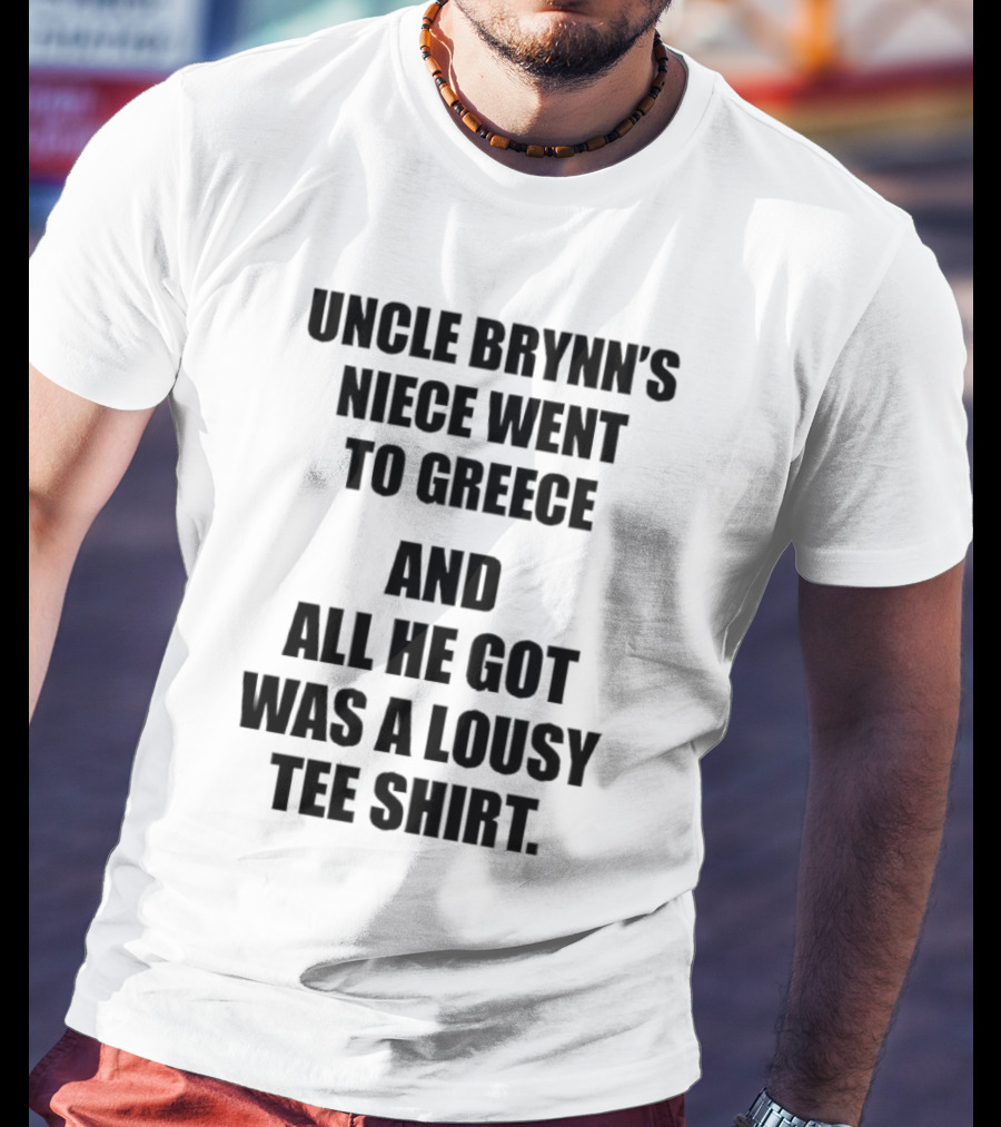 Uncle Brynn’s Niece Went To Greece And All He Got Was A Lousy T-Shirt