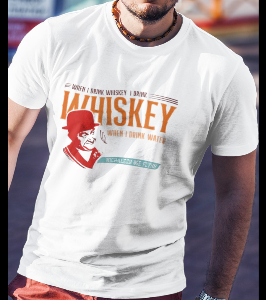 When I Drink Whiskey I Drink Whiskey Michaleen Oge Flynn T-Shirt