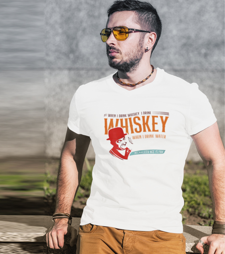 When I Drink Whiskey I Drink Whiskey Michaleen Oge Flynn T-Shirt