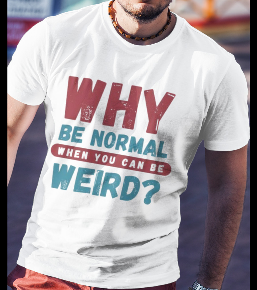 Why Be Normal When You Can Be Weird Vibrant Statement T-Shirt