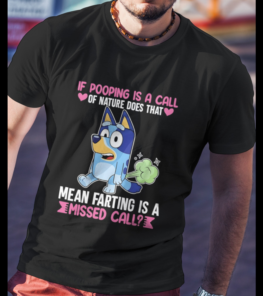 Bluey If Pooping Is A Call Of Nature Does That Mean Farting Is A Missed Call T-Shirt