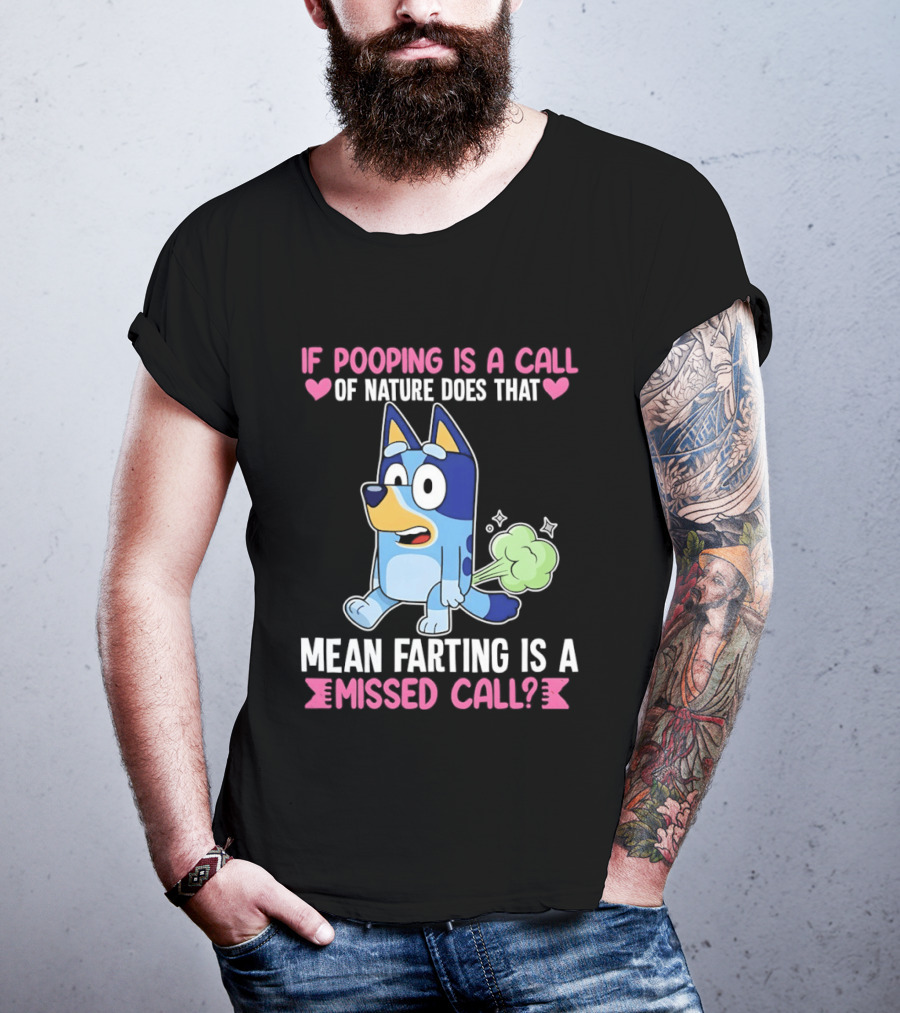 Bluey If Pooping Is A Call Of Nature Does That Mean Farting Is A Missed Call T-Shirt