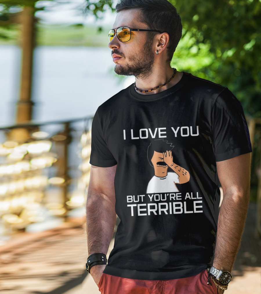 Bobs Burgers I Love You But You're All Terrible T-Shirt
