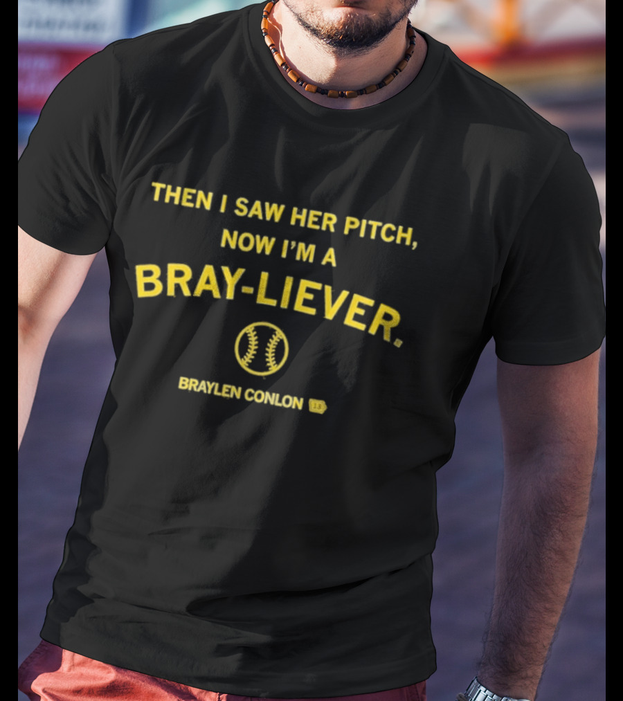 Then I Saw Her Pitch Now I'm A Bray Liever Braylen Conlon 13 Baseball T-Shirt