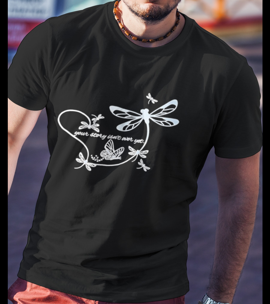 Butterfly Your Story Isn't Over Yet Dragonfly And Butterfly T-Shirt