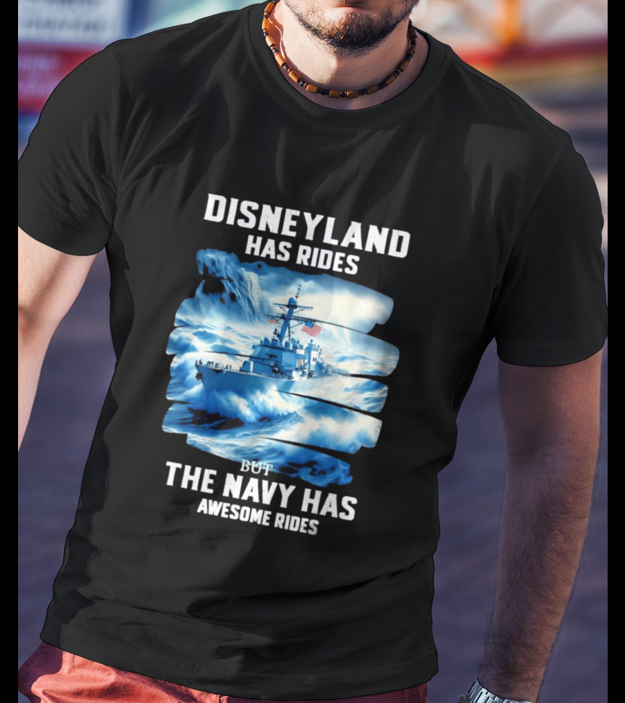 Disneyland Has Rides But The Navy Has Awesome Rides Warship And Waves T-Shirt
