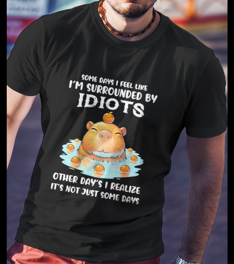 Some Days I Feel Like I'm Surrounded By Idiots Capybara Realization Humor T-Shirt