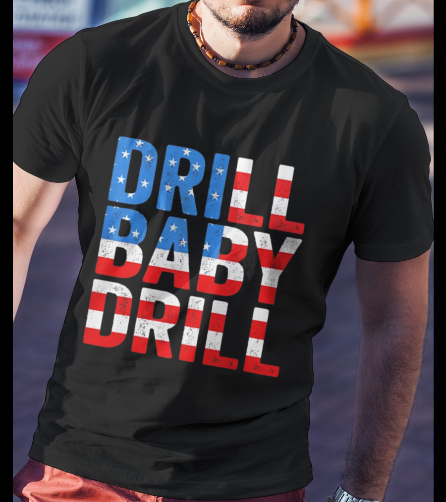 Drill Baby Drill Patriotic American Flag Colors Stars And Stripes T-Shirt