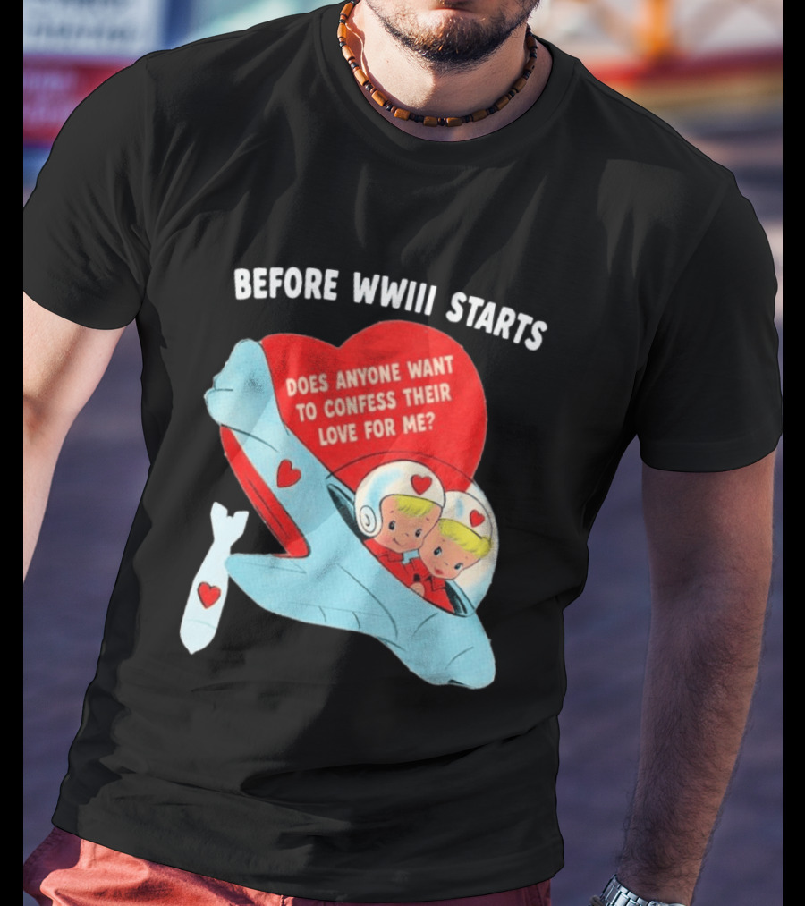 Before WWIII Starts Does Anyone Want To Confess Their Love For Me Retro Airplane T-Shirt