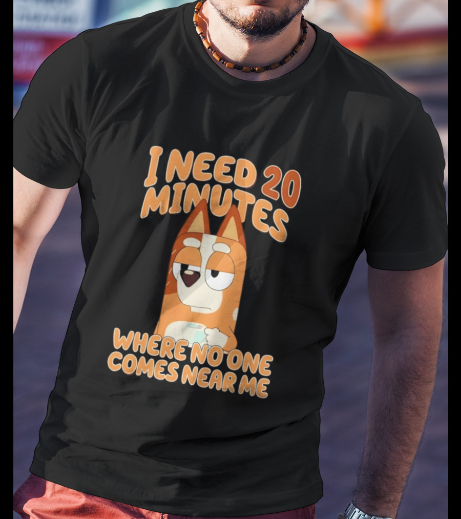 Bingo Heeler I Need 20 Minutes Where No One Comes Near Me T-Shirt
