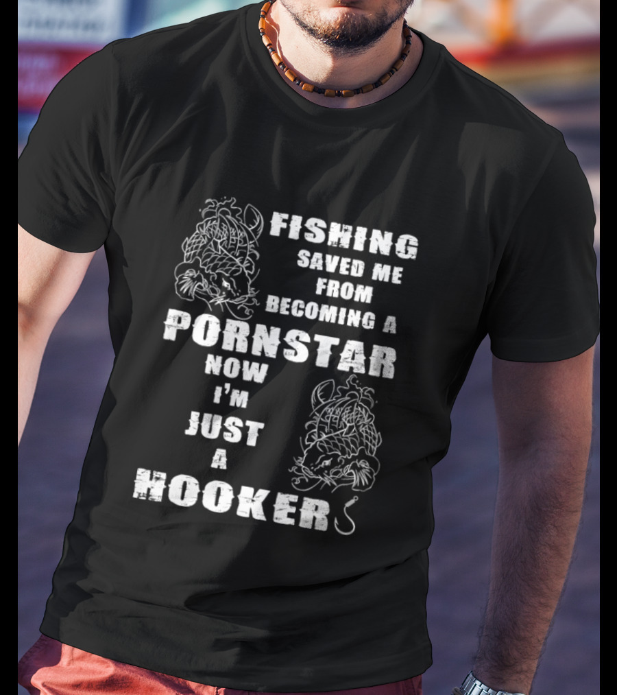 Fishing Humor Saved Me From Becoming A Pornstar Now I'm Just A Hooker T-Shirt