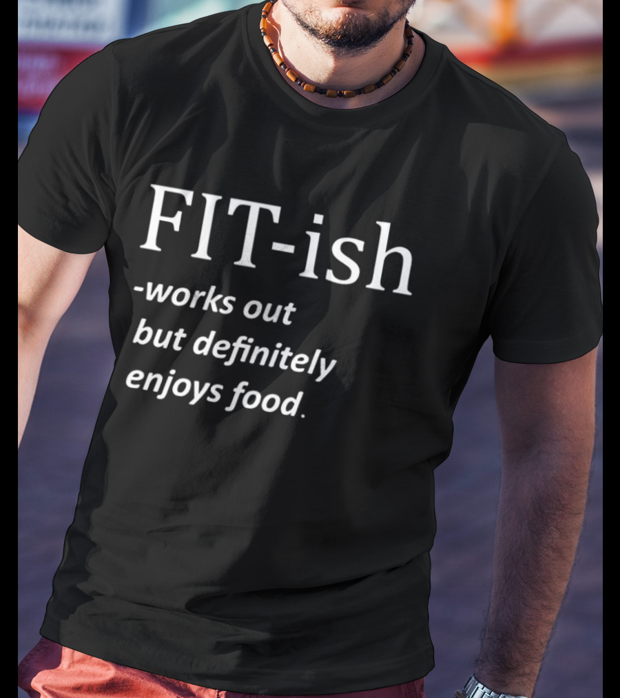 FIT Ish Works Out But Definitely Enjoys Food T-Shirt