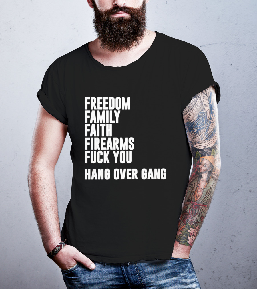 Freedom Family Faith Firearms Fuck You Hang Over Gang T-Shirt