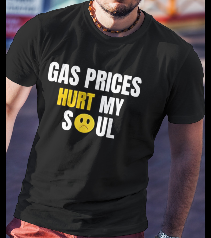 Gas Prices Hurt My Soul Sad Face Emoji T-Shirt