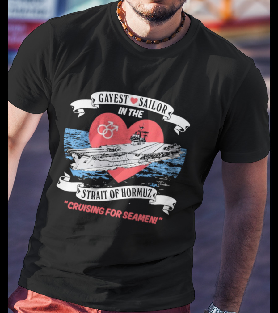 Gayest Sailor In The Strait Of Hormuz Cruising For Seamen T-Shirt