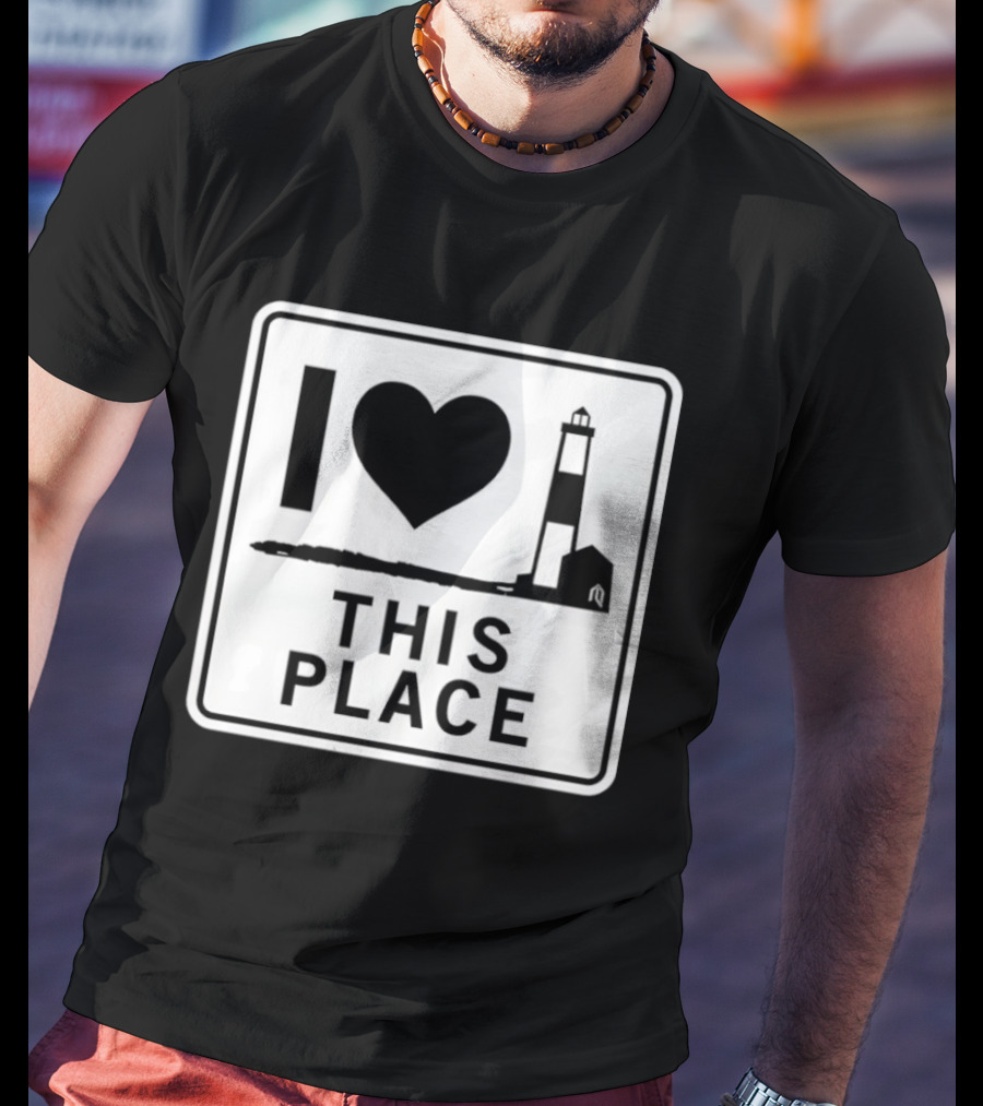 I Love This Place Lighthouse Sign T-Shirt