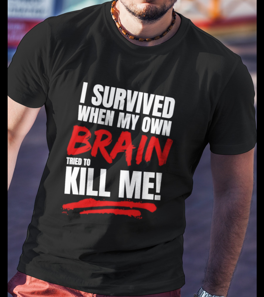 I Survived When My Own Brain Tried To Kill Me T-Shirt