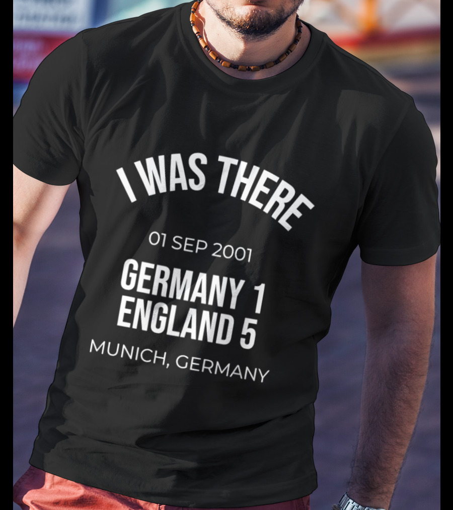 I Was There 01 Sep 2001 Germany 1 England 5 Munich Germany T-Shirt