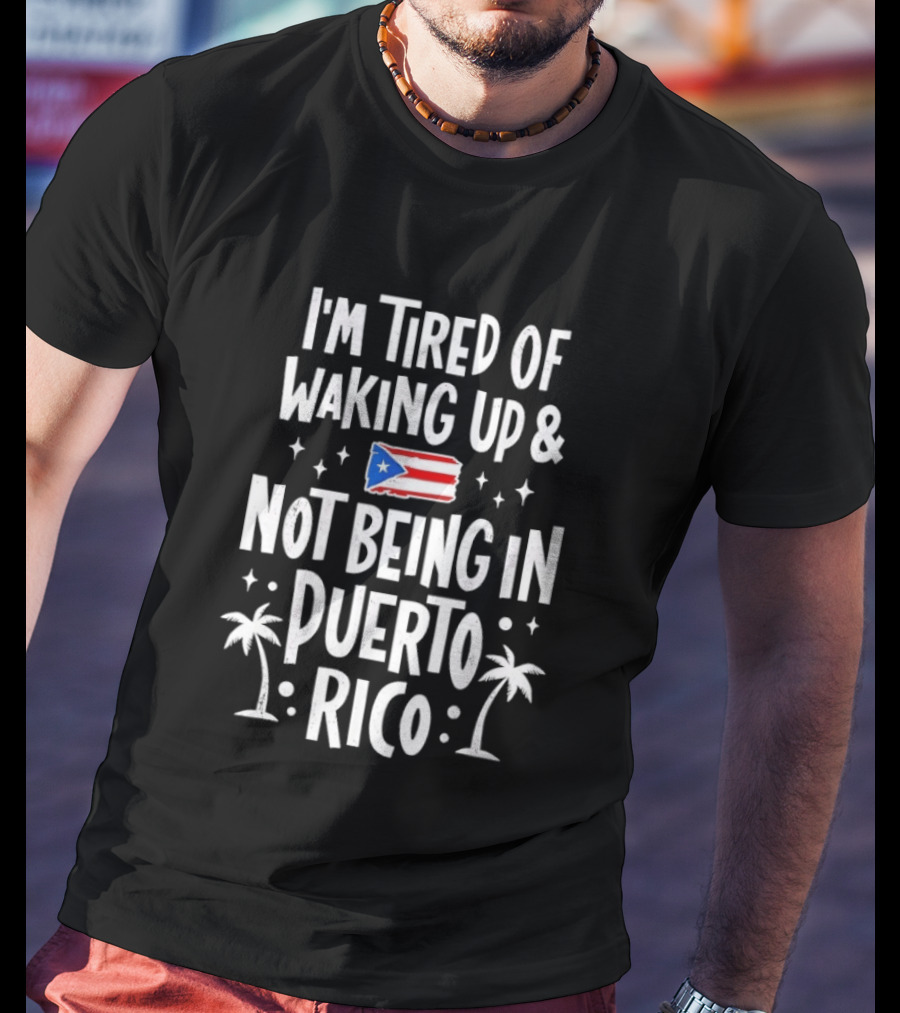 I'm Tired Of Waking Up And Not Being In Puerto Rico Flag Stars Palm Trees T-Shirt