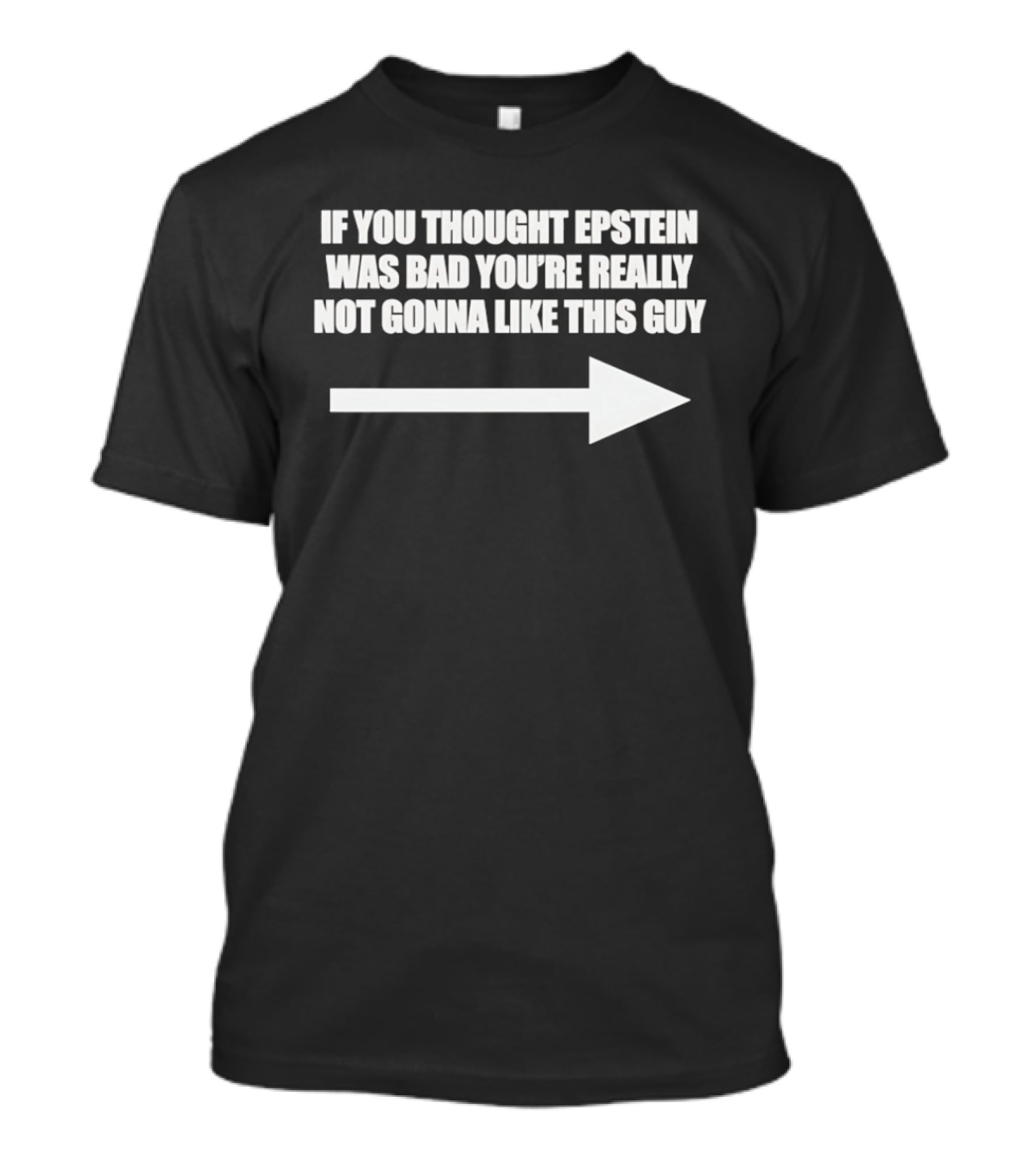 If You Thought Epstein Was Bad You're Really Not Gonna Like This Guy Arrow T-Shirt