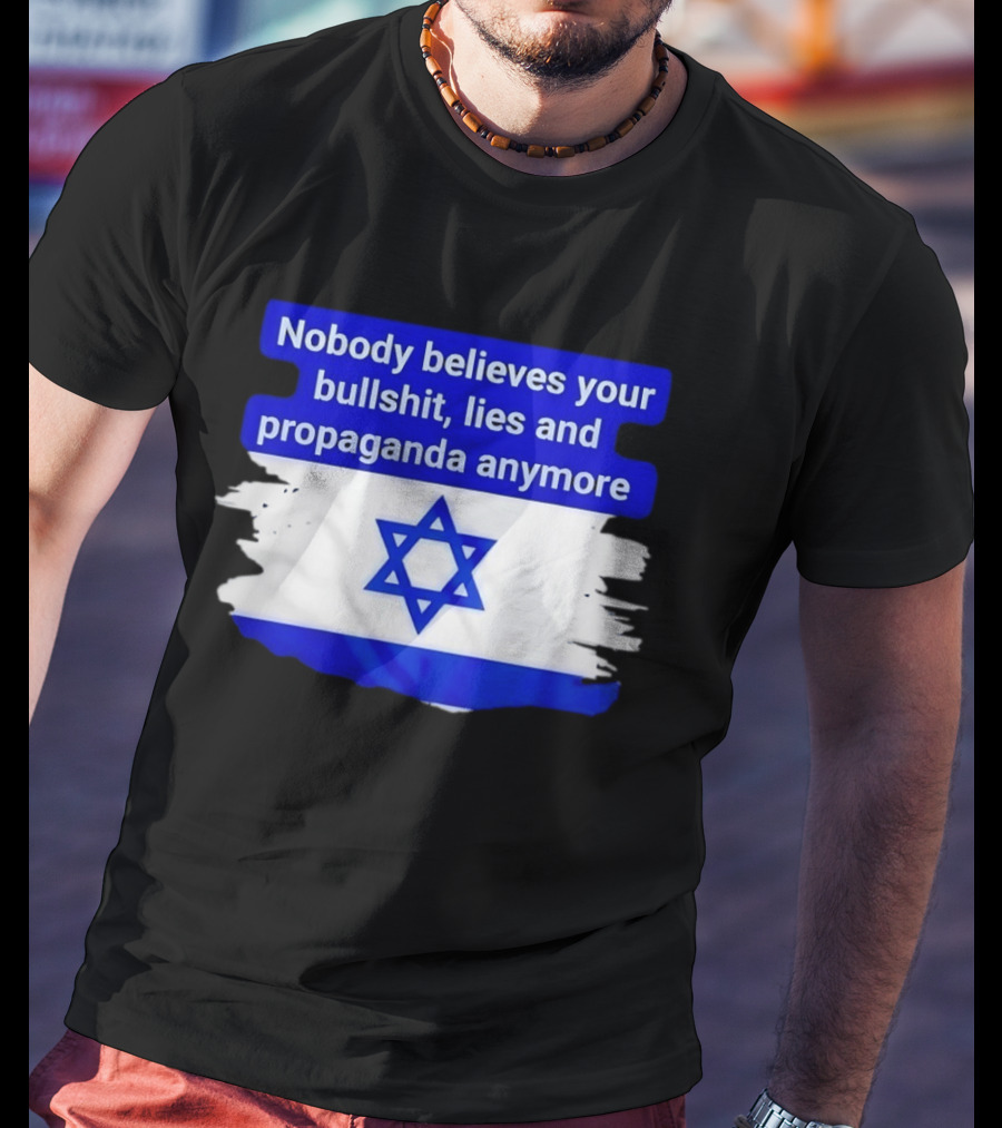 Nobody Believes Your Lies And Propaganda Anymore Israel Flag Star T-Shirt