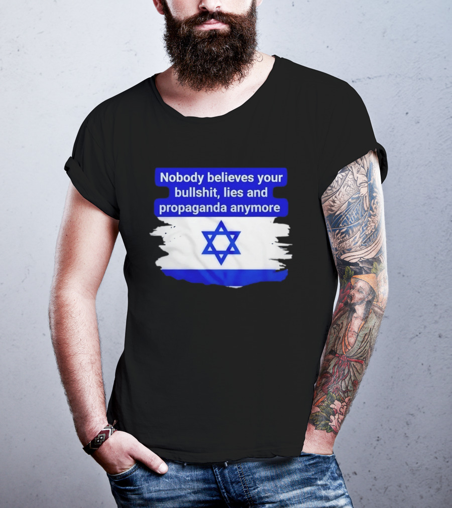 Nobody Believes Your Lies And Propaganda Anymore Israel Flag Star T-Shirt