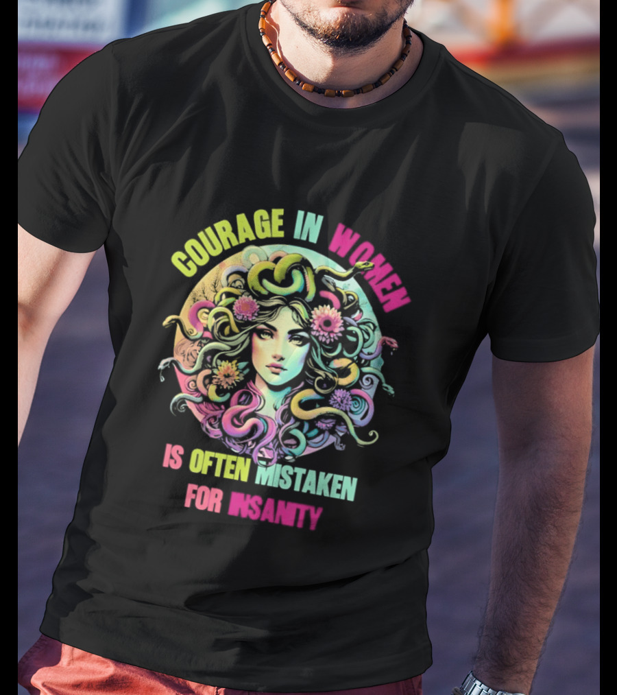 Courage In Women Medusa Often Mistaken For Insanity T-Shirt