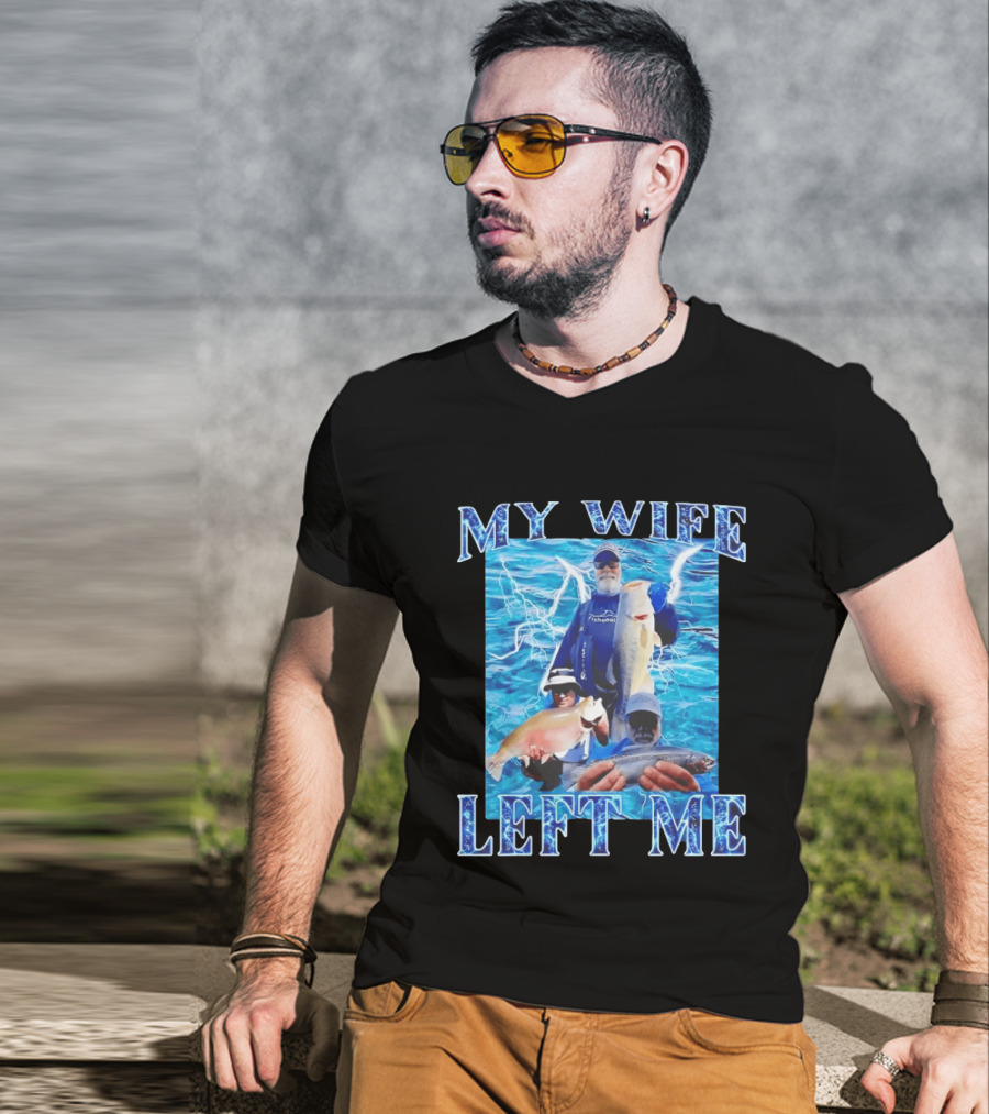 My Wife Left Me Fishing Humor With Catch Phrase And Fish T-Shirt