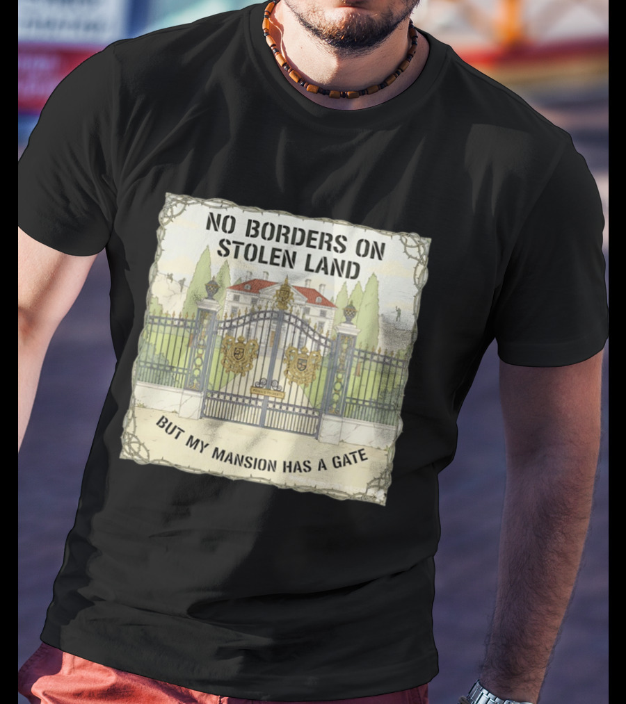 No Borders On Stolen Land But My Mansion Has A Gate Mansion T-Shirt