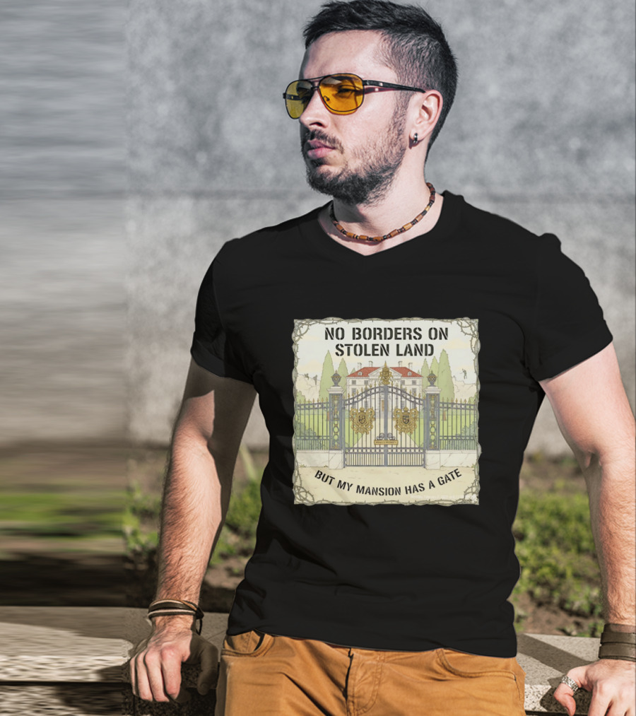 No Borders On Stolen Land But My Mansion Has A Gate Mansion T-Shirt