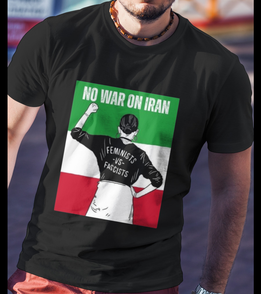 No War On Iran Feminists Vs Fascists Empowerment 2026 T-Shirt