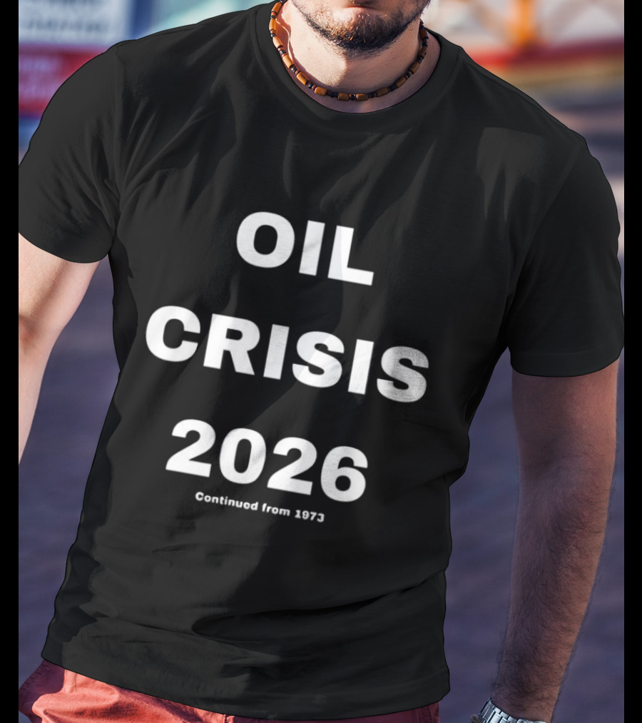 Oil Crisis 2026 Continued From 1973 T-Shirt