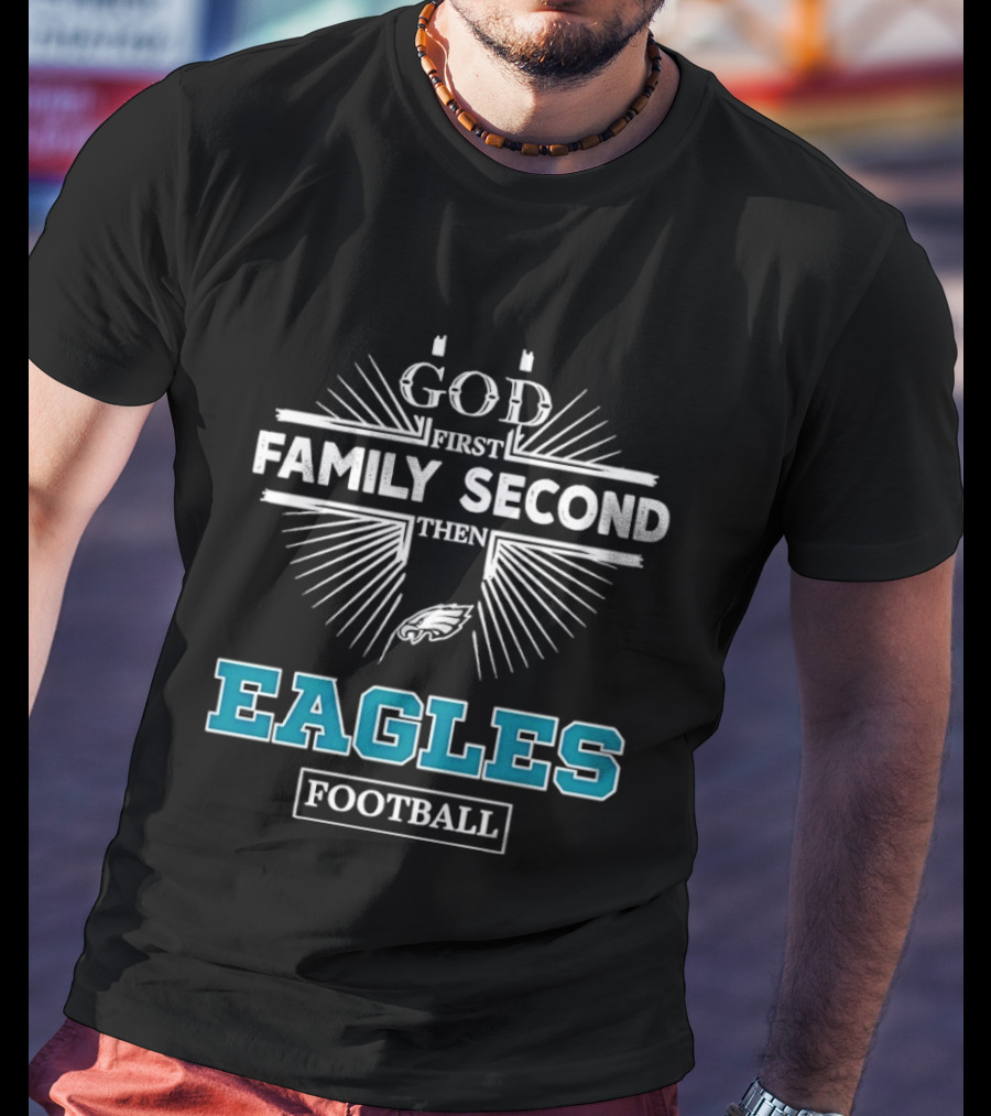 Philadelphia Eagles God First Family Second Then Eagles Football T-Shirt
