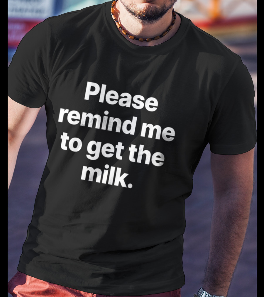 Please Remind Me To Get The Milk T-Shirt