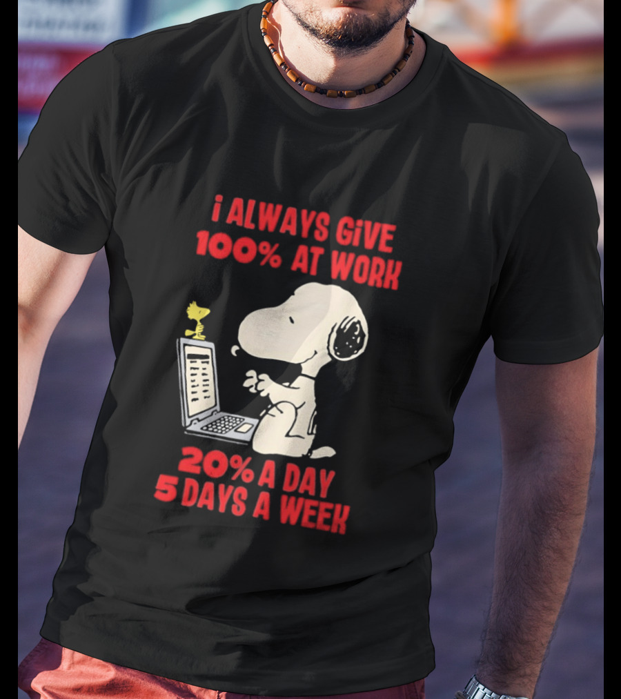 Snoopy I Always Give 100 Percent At Work 20 Percent A Day 5 Days A Week Peanuts Humor T-Shirt