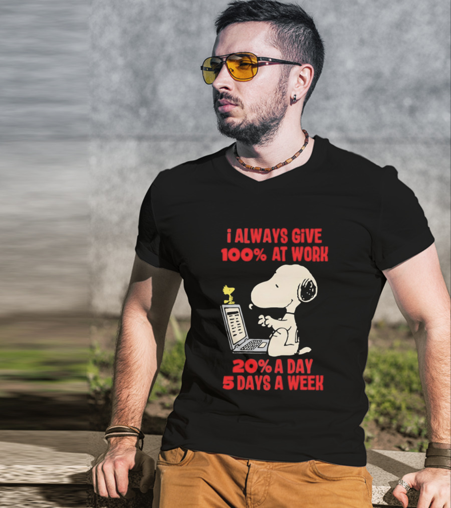 Snoopy I Always Give 100 Percent At Work 20 Percent A Day 5 Days A Week Peanuts Humor T-Shirt