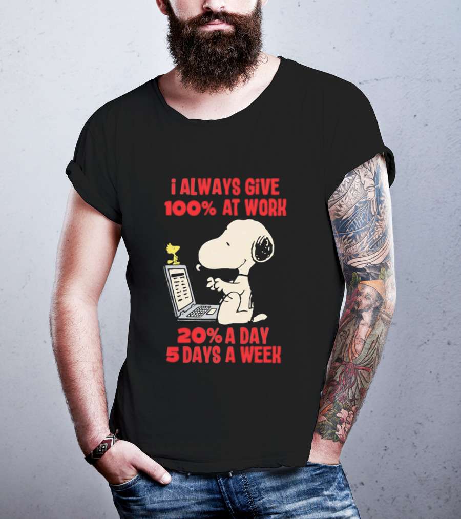 Snoopy I Always Give 100 Percent At Work 20 Percent A Day 5 Days A Week Peanuts Humor T-Shirt