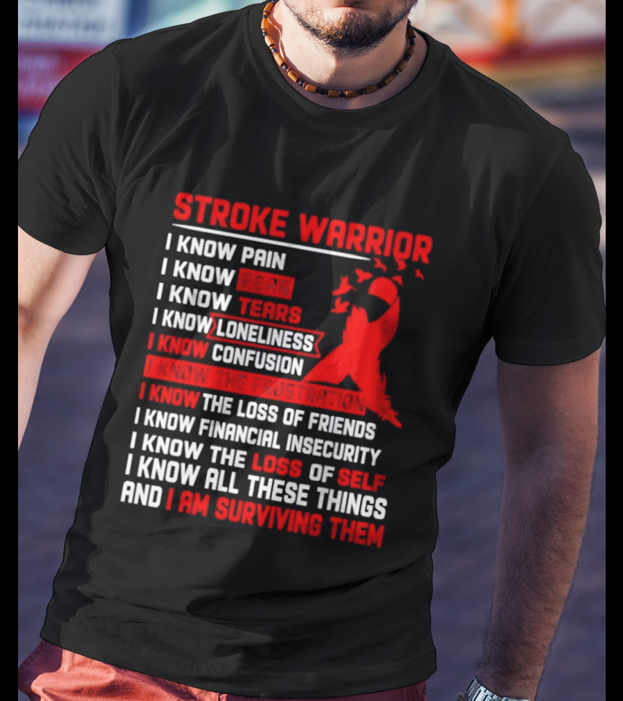 Stroke Warrior I Know Pain Fear Tears Loneliness Confusion Frustration Loss Of Friends Financial Insecurity Loss Of Self Surviving Red Ribbon T-Shirt