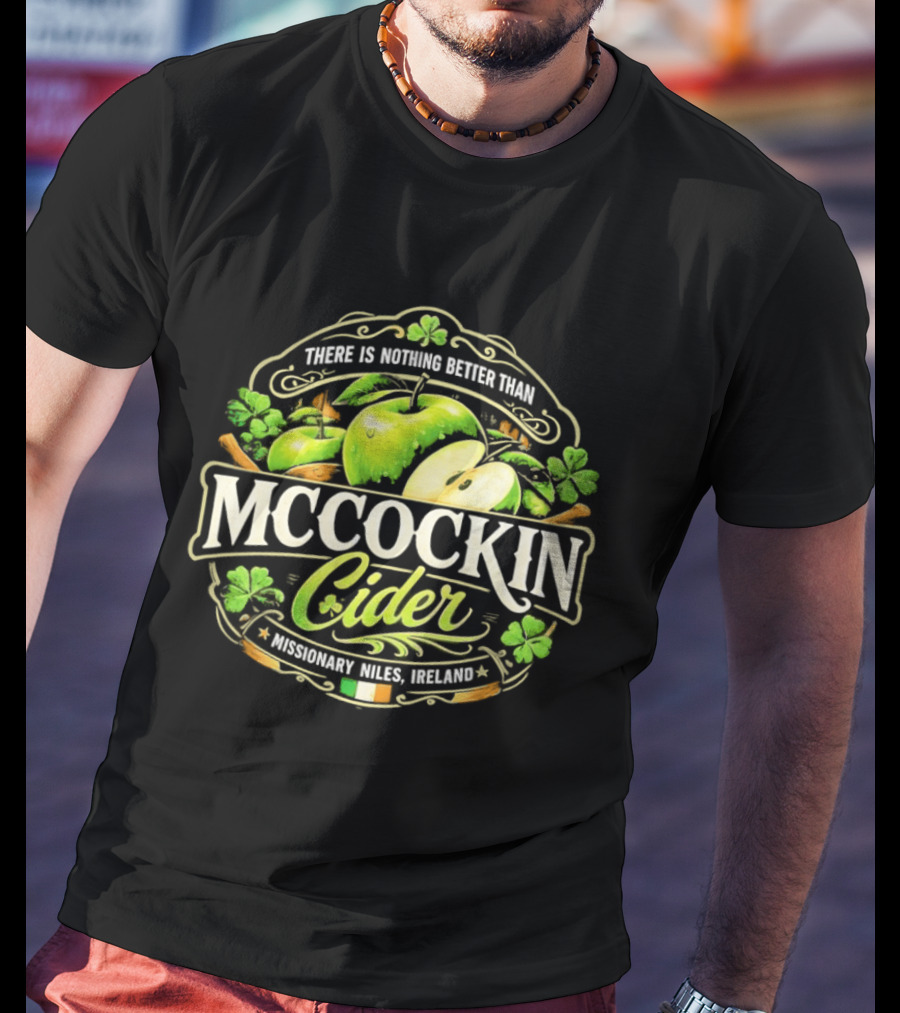 There Is Nothing Better Than Mccockin Cider Missionary Niles Ireland Irish Green Apple T-Shirt