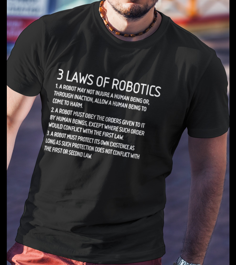 Three Laws Of Robotics A Robot May Not Injure A Human Being Or Through Inaction Allow A Human Being To Come To Harm T-Shirt
