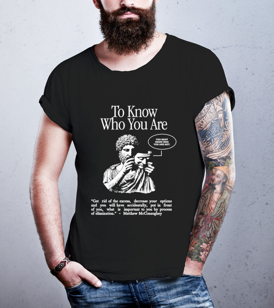 To Know Who You Are You Must Know You Are Not Matthew McConaughey T-Shirt